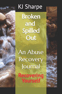 Broken and Spilled Out An Abuse Recovery Journal Recovering Yourself