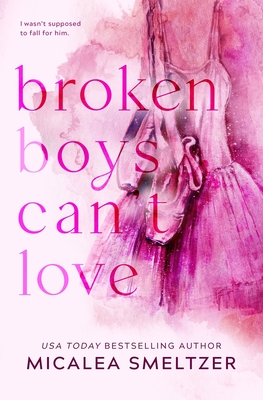 Broken Boys Can't Love - Special Edition - Smeltzer, Micalea