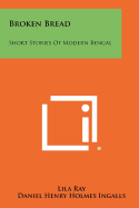 Broken Bread: Short Stories of Modern Bengal