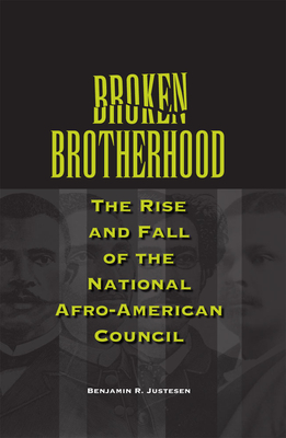 Broken Brotherhood: The Rise and Fall of the National Afro-American Council - Justesen, Benjamin R