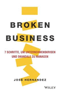 Broken Business: 7 Schritte, um Unternehmenskrisen und Skandale zu managen