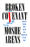 Broken Covenant: American Foreign Policy and the Crisis Between the U.S. and Israel - Arens, Moshe