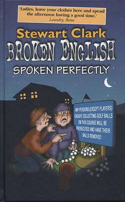 Broken English Spoken Perfectly: The Ultimate Collection of Howlers in English - Clark, Stewart