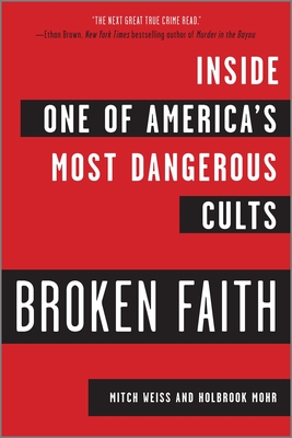 Broken Faith: Inside One of America's Most Dangerous Cults (First Time Trade) - Weiss, Mitch, and Mohr, Holbrook