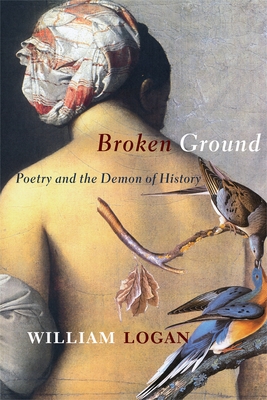 Broken Ground: Poetry and the Demon of History - Logan, William