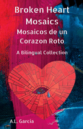 Broken Heart Mosaics / Mosaicos de Un Corazon Roto: A Bilingual Poetry Collection