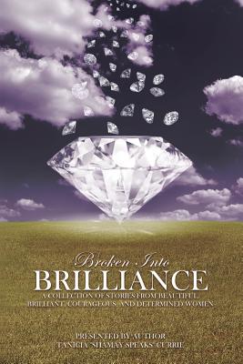 Broken Into Brilliance: A collection of stories from beautiful, brilliant, courageous, and determined women - O' Hare, Miranda, and Reynolds, Janae, and Jackson, Angela