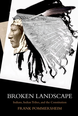 Broken Landscape: Indians, Indian Tribes, and the Constitution - Pommersheim, Frank