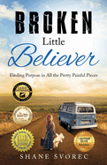 Broken Little Believer: Finding Purpose in All the Pretty Painful Pieces