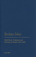 Broken Men: Shell Shock, Treatment and Recovery in Britain 1914-30