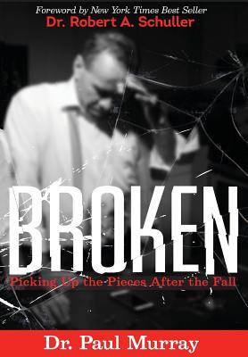 Broken: Picking up the Pieces After the Fall - Murray, Paul, and Shuller, Robert (Foreword by)