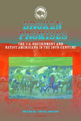 Broken Promises: The U.S. Government & Native Americans - Wilson, Mike