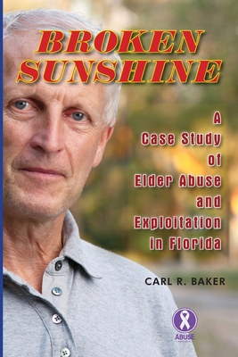 Broken Sunshine: a case study of elder abuse and exploitation in Florida - Baker, Carl R