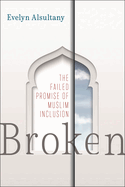 Broken: The Failed Promise of Muslim Inclusion