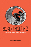 Broken Three Times: A Story of Child Abuse in America