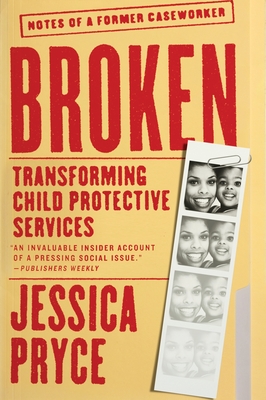 Broken: Transforming Child Protective Services--Notes of a Former Caseworker - Pryce, Jessica