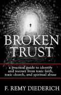 Broken Trust: A Practical Guide to Identify and Recover from Toxic Faith, Toxic Church, and Spiritual Abuse