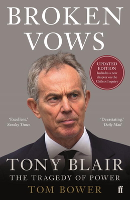 Broken Vows: Tony Blair The Tragedy of Power - Bower, Tom