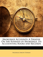 Brokerage Accounts: A Treatise on the Business of Brokerage, Its Accounting Books and Records