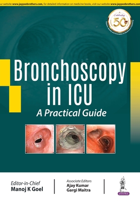 Bronchoscopy in ICU: A Practical Guide - Goel, Manoj K, and Kumar, Ajay, and Maitra, Gargi