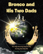 Bronco and His Two Dads: How My Heavenly Dad and My Earthly Dad Help Me