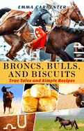 Broncs, Bulls, And Biscuits, True Tales and Simple Recipes: Cowboy Cookbook and Cowboy Stories