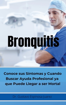 Bronquitis Conoce sus s?ntomas y cuando buscar ayuda profesional ya que puede llegar a ser Mortal - Juarez, Gustavo Espinosa, Dr.