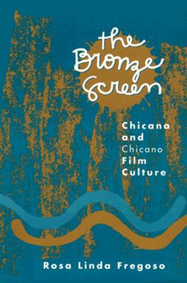 Bronze Screen: Chicana and Chicano Film Culture - Fregoso, Rosa Linda
