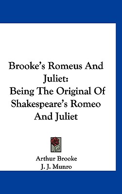 Brooke's Romeus And Juliet: Being The Original Of Shakespeare's Romeo And Juliet - Brooke, Arthur, and Munro, J J (Editor)