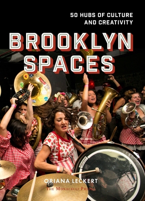 Brooklyn Spaces: 50 Hubs of Culture and Creativity - Leckert, Oriana, and Stark, Jeff (Foreword by)