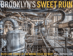 Brooklyn's Sweet Ruin: Relics and Stories of the Domino Sugar Refinery