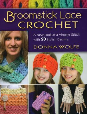 Broomstick Lace Crochet: A New Look at Vintage Stitch with 20 Stylish Designs - Wolfe, Donna