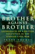 Brother Against Brother: Experiences of a British Volunteer in the Spanish Civil War - Thomas, Frank, and Stradling, Robert (Editor)