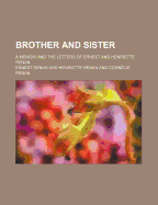 Brother and Sister; A Memoir and the Letters of Ernest and Henriette Renan