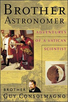 Brother Astronomer: Adventures of a Vatican Scientist - Consolmagno, Guy, Brother