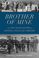 Brother of Mine: The Civil War Letters of Thomas and William Christie