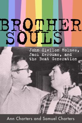 Brother-Souls: John Clellon Holmes, Jack Kerouac, and the Beat Generation - Charters, Ann, and Charters, Samuel