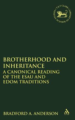 Brotherhood and Inheritance: A Canonical Reading of the Esau and Edom Traditions - Anderson, Bradford A, and Quick, Laura (Editor), and Vayntrub, Jacqueline (Editor)