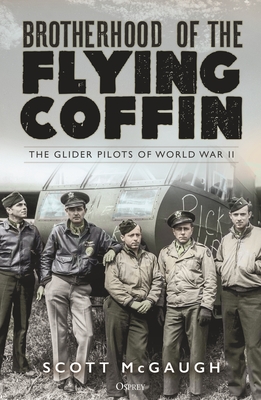 Brotherhood of the Flying Coffin: The Glider Pilots of World War II - McGaugh, Scott