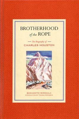 Brotherhood of the Rope: The Biography of Charles Houston - McDonald, Bernadette