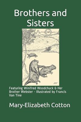 Brothers and Sisters: Featuring Winifred Woodchuck and Her Brother Webster - Illustrated by Francis Van Tine - Cotton, Mary-Elizabeth