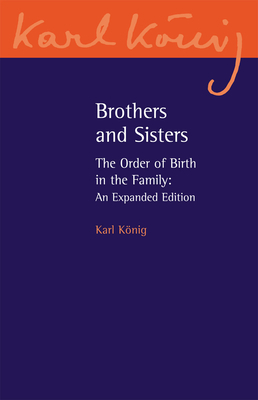 Brothers and Sisters: The Order of Birth in the Family: An Expanded Edition - Knig, Karl, and Steel, Richard (Introduction by)