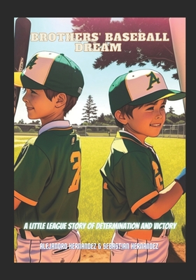 Brothers' Baseball Dream: A Little League Story Of Determination And Victory - Hernandez, Sebastian Miguel, and Rodriguez, Ysglee Maria (Editor), and Hernandez, Alejandro Miguel