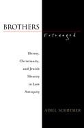 Brothers Estranged: Heresy, Christianity, and Jewish Identity in Late Antiquity