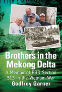 Brothers in the Mekong Delta: A Memoir of Pbr Section 513 in the Vietnam War