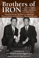 Brothers of Iron: How the Weider Brothers Created the Fitness Movement and Built a Business Empire
