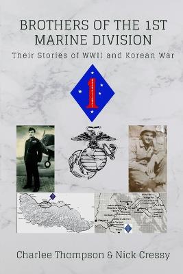 Brothers of the 1st Marine Division: Their Stories of WWII and Korean War - Cressy, Nick, and Thompson, Charlee