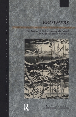 Brothers: The Politics of Violence among the Sekani of Northern British Columbia - Lanoue, Guy