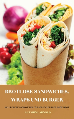 Brotlose Sandwiches, Wraps Und Burger - Katarina Arnold