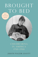 Brought to Bed: Childbearing in America, 1750-1950, 30th Anniversary Edition